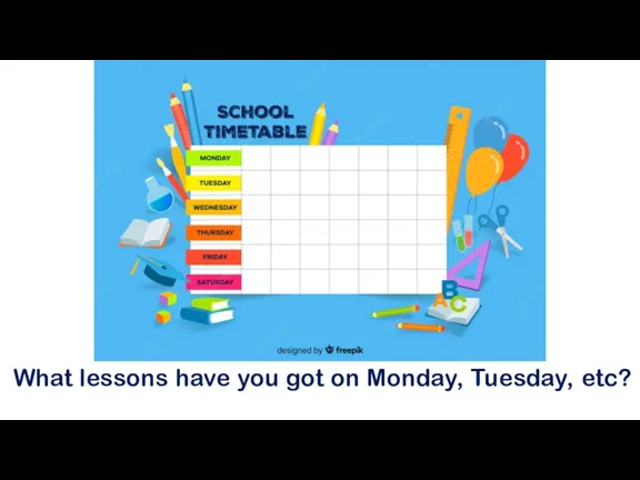 What lessons have you got on Monday, Tuesday, etc?