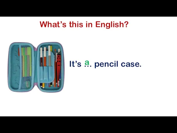 What’s this in English? It’s … pencil case. a