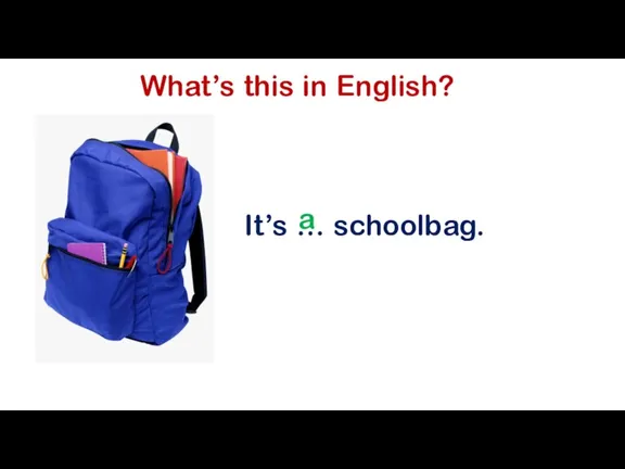 What’s this in English? It’s … schoolbag. a