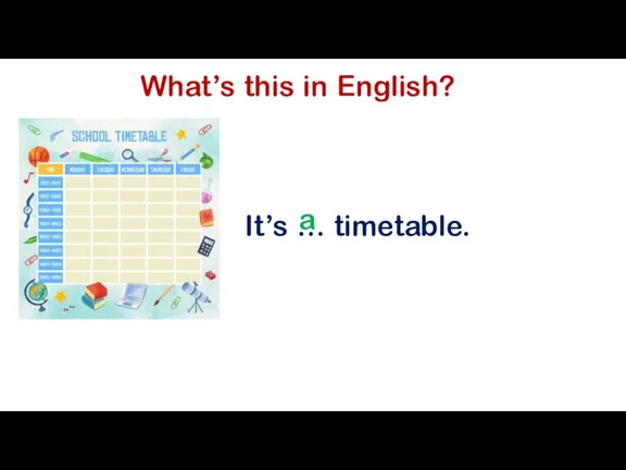 What’s this in English? It’s … timetable. a