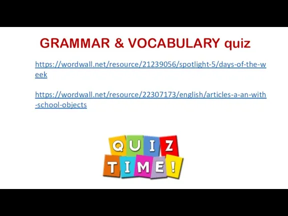 GRAMMAR & VOCABULARY quiz https://wordwall.net/resource/21239056/spotlight-5/days-of-the-week https://wordwall.net/resource/22307173/english/articles-a-an-with-school-objects