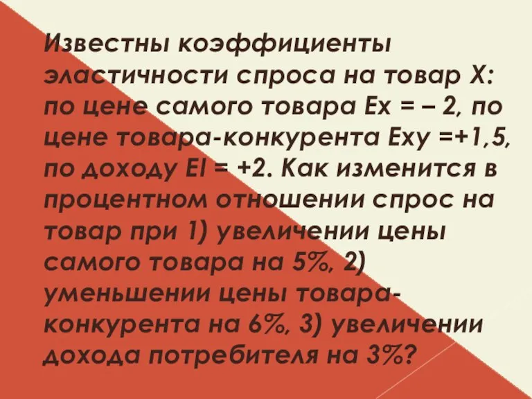 Известны коэффициенты эластичности спроса на товар Х: по цене самого товара Ех