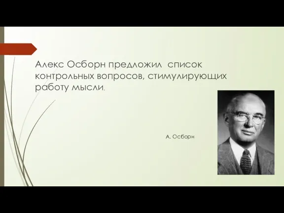 Алекс Осборн предложил список контрольных вопросов, стимулирующих работу мысли. А. Осборн