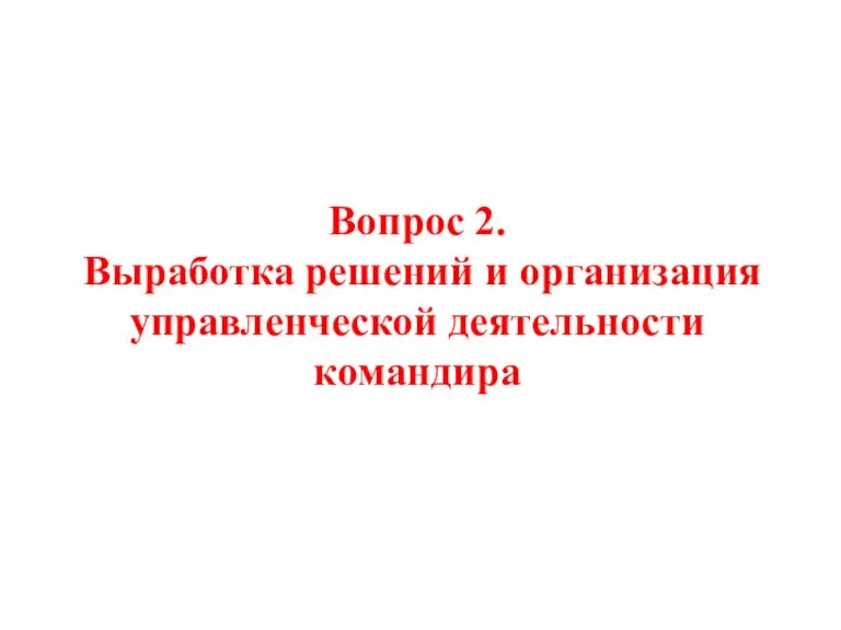 Вопрос 2. Выработка решений и организация управленческой деятельности командира