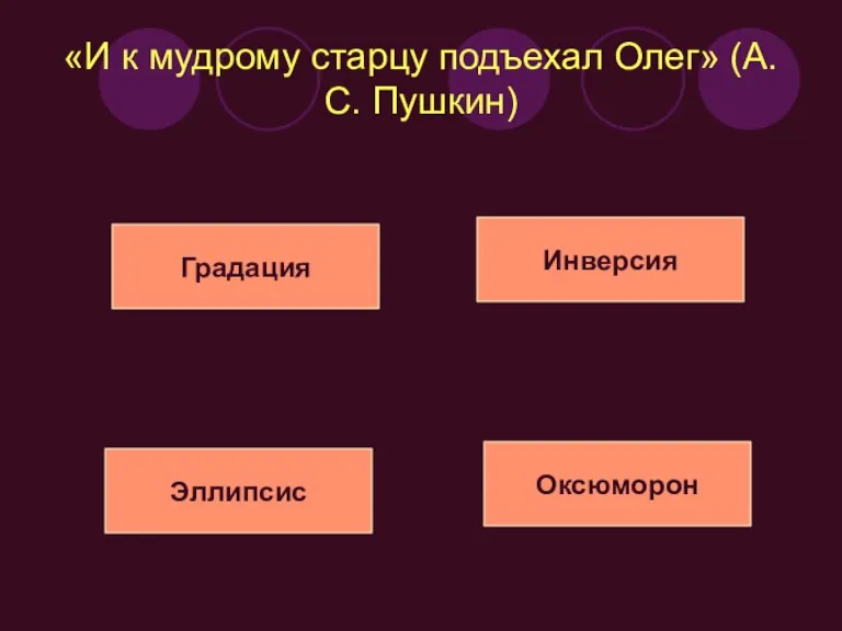 «И к мудрому старцу подъехал Олег» (А.С. Пушкин) Эллипсис Градация Инверсия Оксюморон