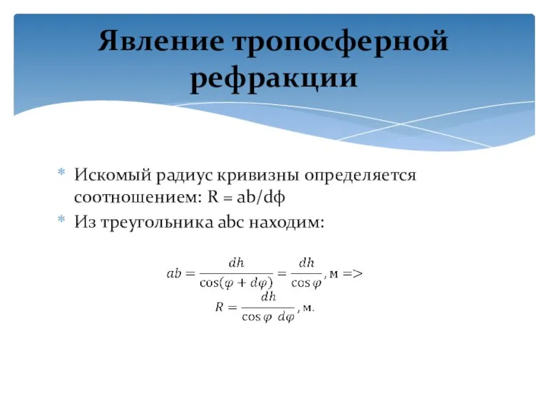 Искомый радиус кривизны определяется соотношением: R = ab/dφ Из треугольника abc находим: Явление тропосферной рефракции