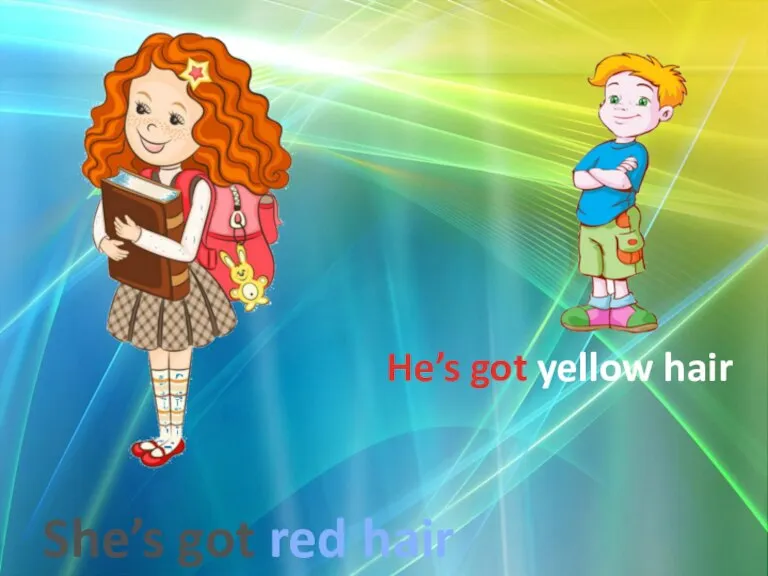 She’s got red hair He’s got yellow hair