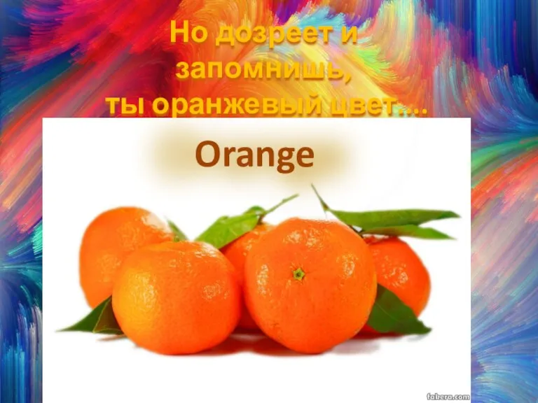 Но дозреет и запомнишь, ты оранжевый цвет.... Orange