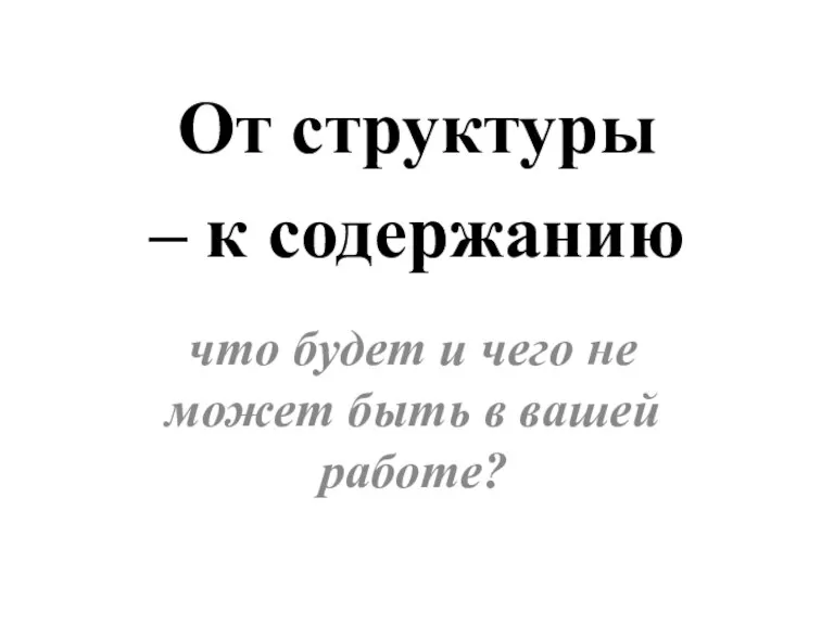 От структуры – к содержанию что будет и чего не может быть в вашей работе?