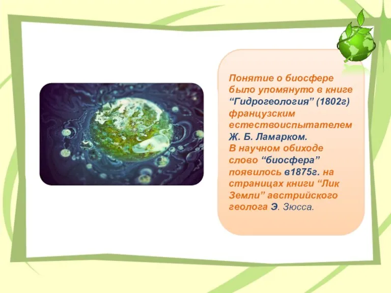 Понятие о биосфере было упомянуто в книге “Гидрогеология” (1802г) французским естествоиспытателем Ж.