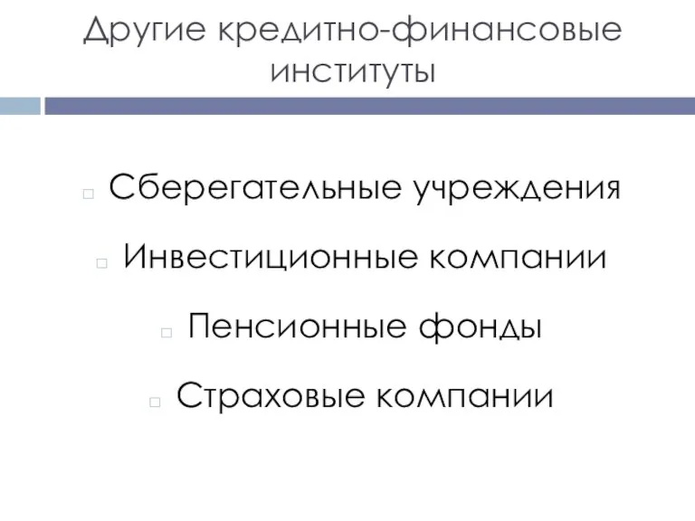 Другие кредитно-финансовые институты Сберегательные учреждения Инвестиционные компании Пенсионные фонды Страховые компании