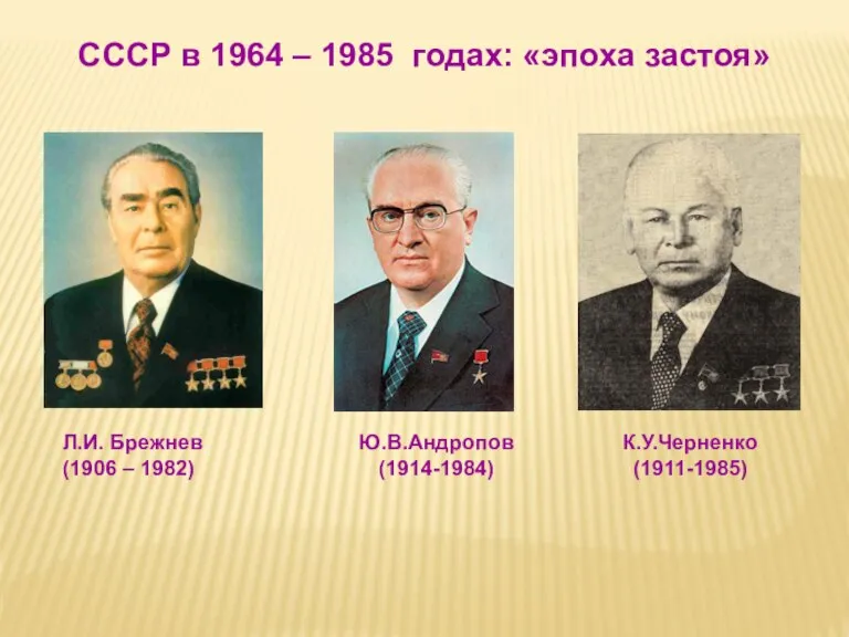 СССР в 1964 – 1985 годах: «эпоха застоя» Ю.В.Андропов (1914-1984) К.У.Черненко (1911-1985)