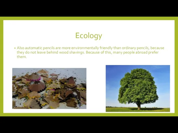 Ecology Also automatic pencils are more environmentally friendly than ordinary pencils, because