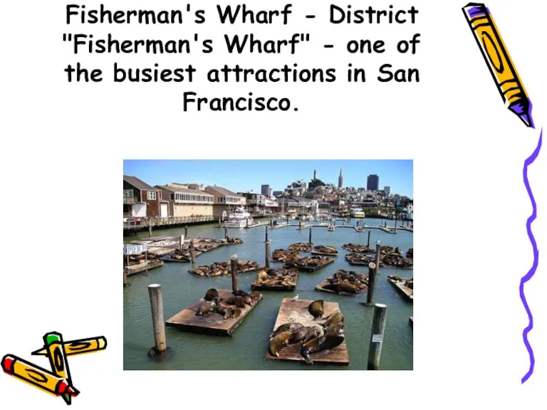Fisherman's Wharf - District "Fisherman's Wharf" - one of the busiest attractions in San Francisco.