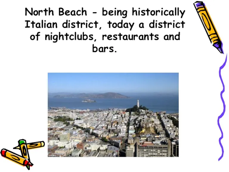 North Beach - being historically Italian district, today a district of nightclubs, restaurants and bars.
