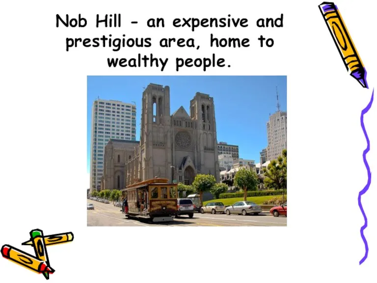 Nob Hill - an expensive and prestigious area, home to wealthy people.