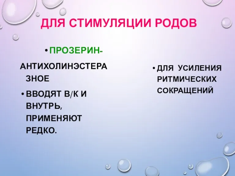 ДЛЯ СТИМУЛЯЦИИ РОДОВ ПРОЗЕРИН- АНТИХОЛИНЭСТЕРАЗНОЕ ВВОДЯТ В/К И ВНУТРЬ, ПРИМЕНЯЮТ РЕДКО. ДЛЯ УСИЛЕНИЯ РИТМИЧЕСКИХ СОКРАЩЕНИЙ