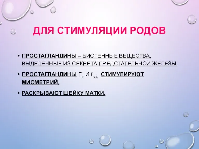 ДЛЯ СТИМУЛЯЦИИ РОДОВ ПРОСТАГЛАНДИНЫ – БИОГЕННЫЕ ВЕЩЕСТВА, ВЫДЕЛЕННЫЕ ИЗ СЕКРЕТА ПРЕДСТАТЕЛЬНОЙ ЖЕЛЕЗЫ.