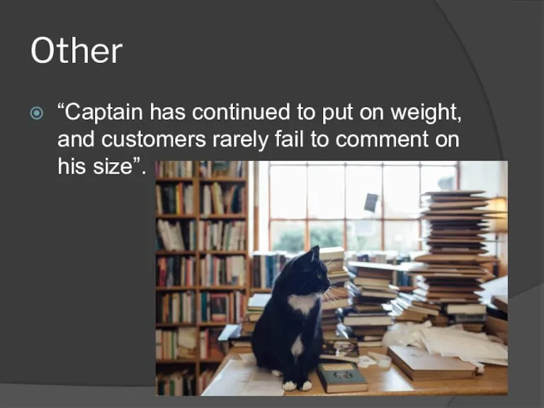 Other “Captain has continued to put on weight, and customers rarely fail