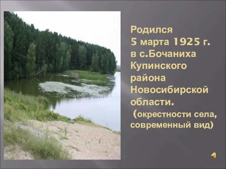 Родился 5 марта 1925 г. в с.Бочаниха Купинского района Новосибирской области. (окрестности села, современный вид)