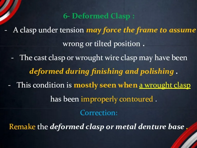 6- Deformed Clasp : A clasp under tension may force the frame