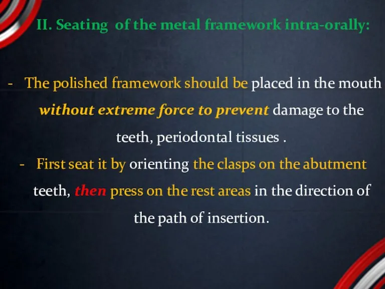 The polished framework should be placed in the mouth without extreme force