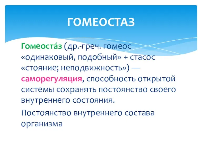 Гомеоста́з (др.-греч. гомеос «одинаковый, подобный» + стасос «стояние; неподвижность») — саморегуляция, способность