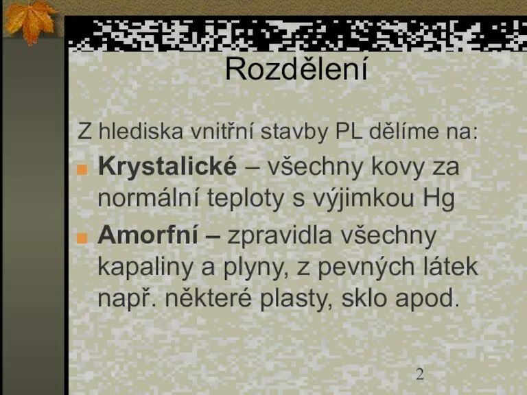 Rozdělení Z hlediska vnitřní stavby PL dělíme na: Krystalické – všechny kovy