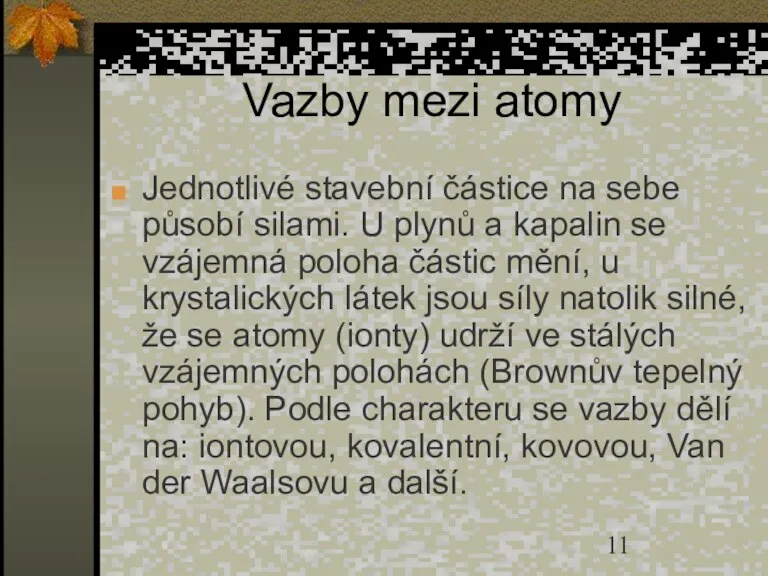 Vazby mezi atomy Jednotlivé stavební částice na sebe působí silami. U plynů