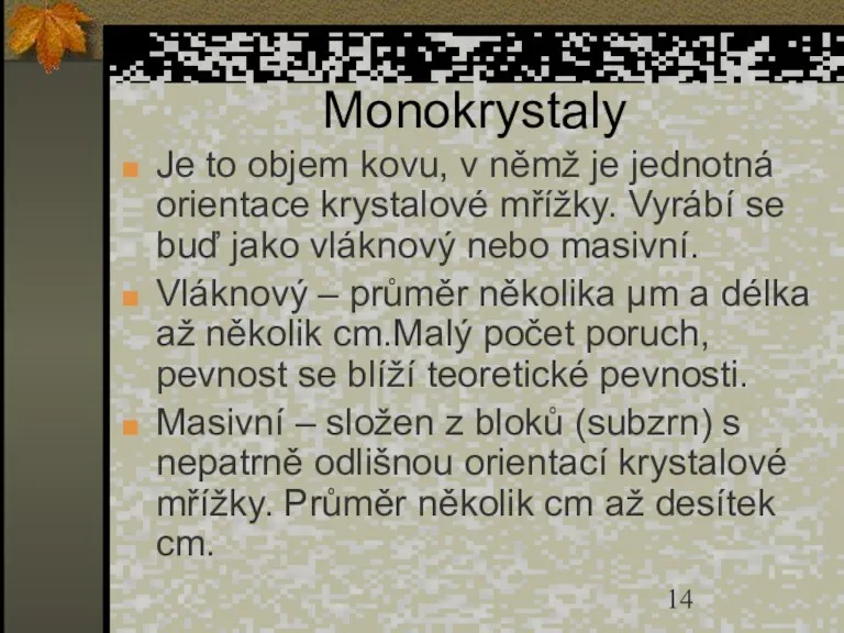 Monokrystaly Je to objem kovu, v němž je jednotná orientace krystalové mřížky.