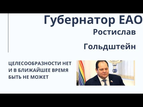 Губернатор ЕАО Ростислав Гольдштейн ЦЕЛЕСООБРАЗНОСТИ НЕТ И В БЛИЖАЙШЕЕ ВРЕМЯ БЫТЬ НЕ МОЖЕТ