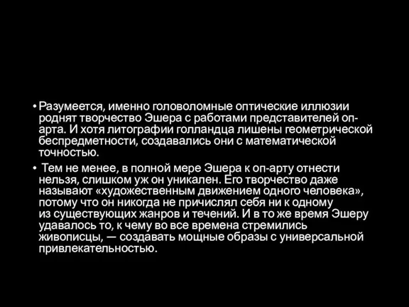 Разумеется, именно головоломные оптические иллюзии роднят творчество Эшера с работами представителей оп-арта.