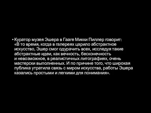 Куратор музея Эшера в Гааге Микки Пиллер говорит: «В то время, когда