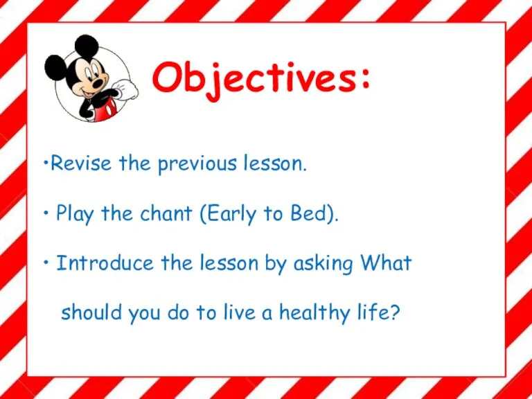 Objectives: •Revise the previous lesson. • Play the chant (Early to Bed).