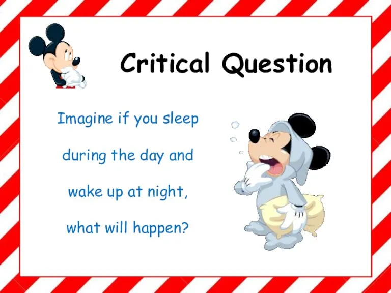Critical Question Imagine if you sleep during the day and wake up