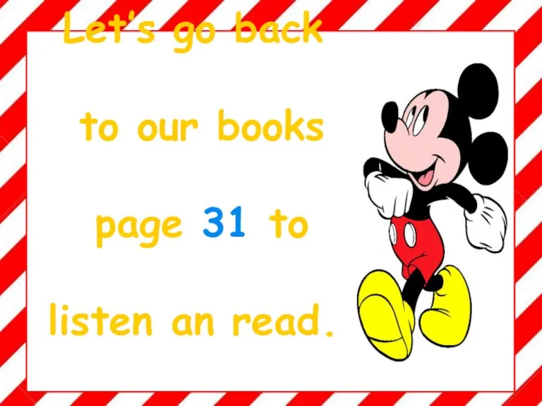 Let’s go back to our books page 31 to listen an read.