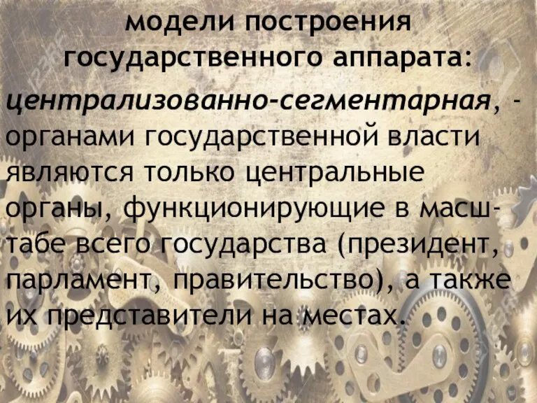 модели построения государственного аппарата: централизованно-сегментарная, -органами государственной власти являются только центральные органы,