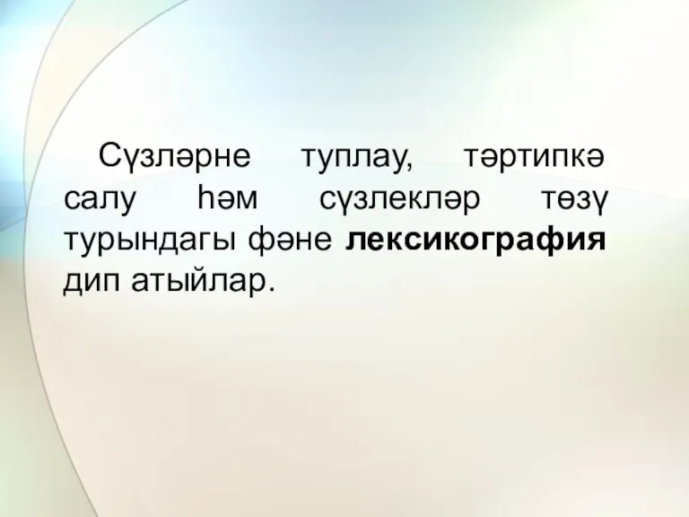 Сүзләрне туплау, тәртипкә салу һәм сүзлекләр төзү турындагы фәне лексикография дип атыйлар.