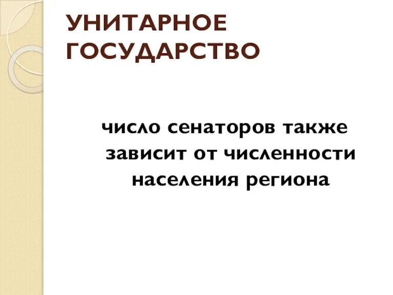 УНИТАРНОЕ ГОСУДАРСТВО число сенаторов также зависит от численности населения региона