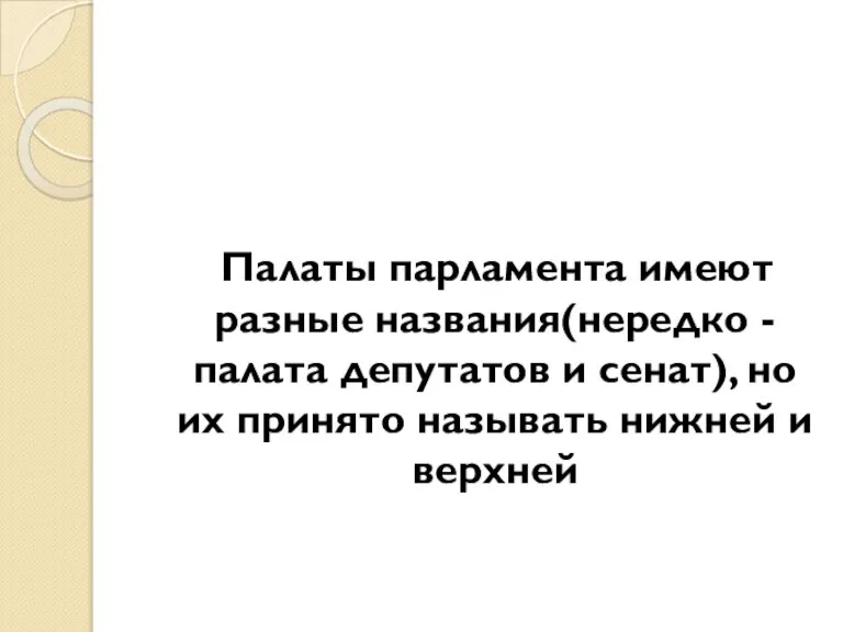 Палаты парламента имеют разные названия(нередко - палата депутатов и сенат), но их