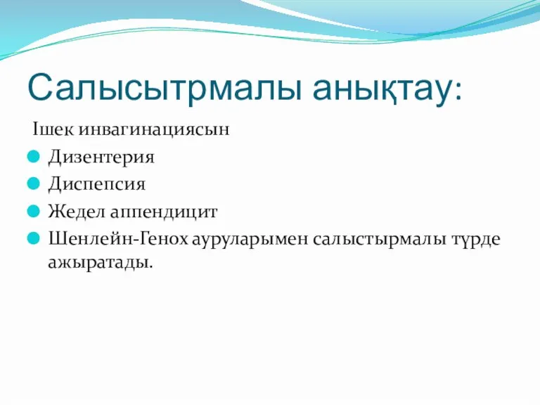 Салысытрмалы анықтау: Ішек инвагинациясын Дизентерия Диспепсия Жедел аппендицит Шенлейн-Генох ауруларымен салыстырмалы түрде ажыратады.