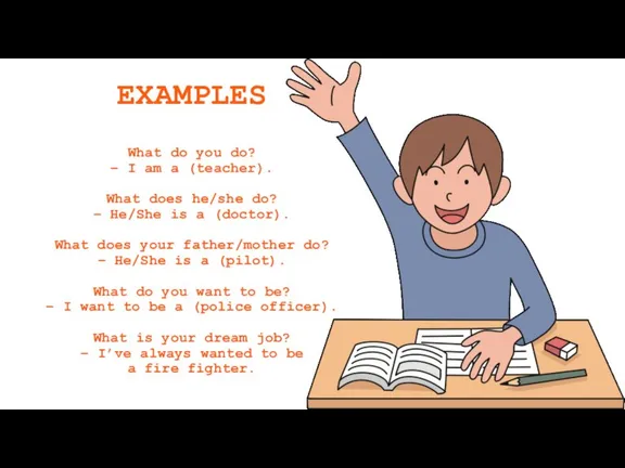 EXAMPLES What do you do? – I am a (teacher). What does
