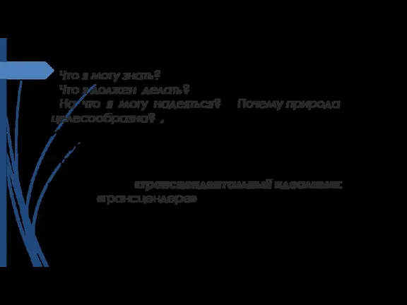 Философия, по И. Канту, должна сосредоточиться на решении трёх вопросов: «Что я