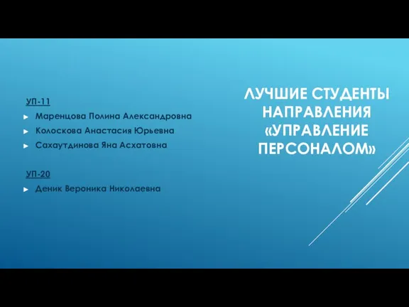 ЛУЧШИЕ СТУДЕНТЫ НАПРАВЛЕНИЯ «УПРАВЛЕНИЕ ПЕРСОНАЛОМ» УП-11 Маренцова Полина Александровна Колоскова Анастасия Юрьевна