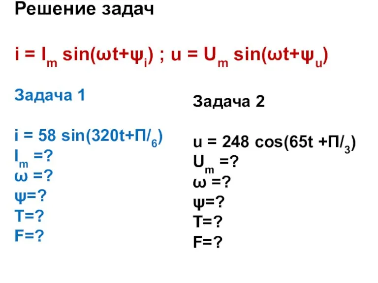 Решение задач i = Im sin(ωt+ψi) ; u = Um sin(ωt+ψu) Задача