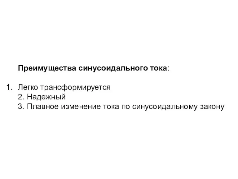 Преимущества синусоидального тока: Легко трансформируется 2. Надежный 3. Плавное изменение тока по синусоидальному закону