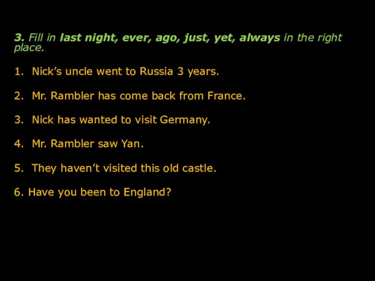 3. Fill in last night, ever, ago, just, yet, always in the