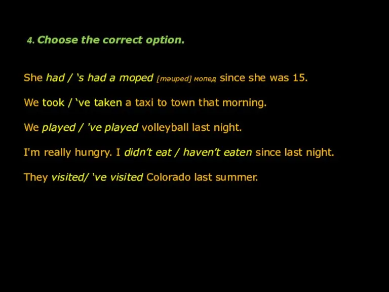 4. Choose the correct option. She had / ‘s had a moped