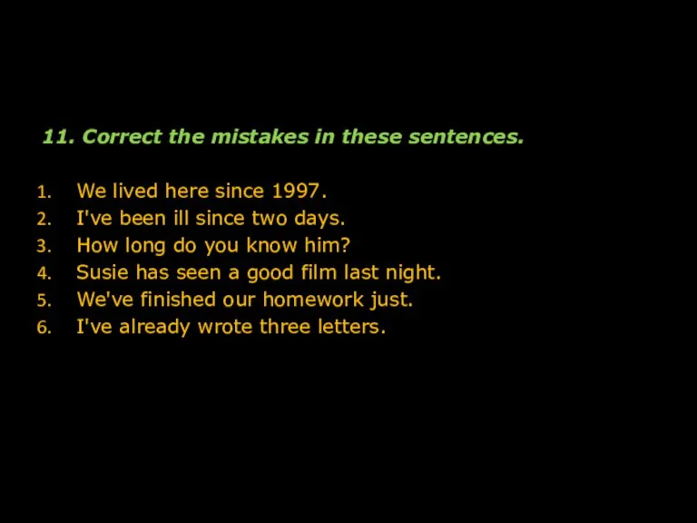 11. Correct the mistakes in these sentences. We lived here since 1997.