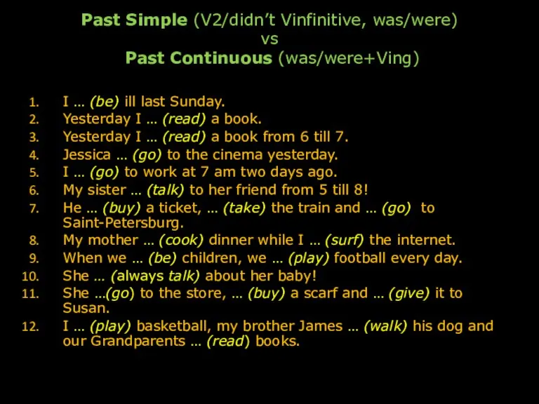 Past Simple (V2/didn’t Vinfinitive, was/were) vs Past Continuous (was/were+Ving) I … (be)